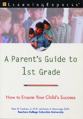 A Parent's Guide to 1st Grade: How to Ensure Your Child's Success - Cookson, Peter W, Professor, Jr., PhD, and Mescavage, Susan A