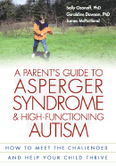 A Parent's Guide to Asperger Syndrome and High-Functioning Autism, First Edition: How to Meet the Challenges and Help Your Child Thrive