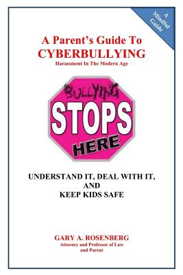 A Parent's Guide To Cyberbullying - Harassment In The Modern Age: Understand It, Deal With It, And Keep Kids Safe - Rosenberg, Gary a