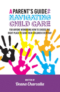 A Parent's Guide to Navigating Child Care: For anyone wondering how to choose the right place to send their children every day