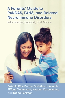 A Parents' Guide to Pandas, Pans, and Related Neuroimmune Disorders: Information, Support, and Advice - Doran, Patricia Rice, and Amabile, Christine Leininger, and Pohlman, Diana