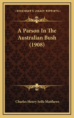 A Parson in the Australian Bush (1908) - Matthews, Charles Henry Selfe