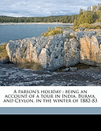 A Parson's Holiday: Being an Account of a Tour in India, Burma, and Ceylon, in the Winter of 1882-83