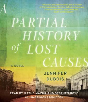 A Partial History of Lost Causes - DuBois, Jennifer, and Mazur, Kathe (Read by), and Hoye, Stephen (Read by)