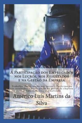 A Participacao DOS Empregados Nos Lucros, Nos Resultados E Na Gestao Da Empresa: Trabalho: Participacao Nos Lucros - Participacao Nos Resultados - Participacao Na Gestao - Da Silva, Americo Luis Martins