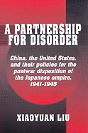 A Partnership for Disorder: China, the United States, and Their Policies for the Postwar Disposition of the Japanese Empire, 1941-1945