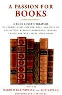 A Passion for Books: A Book Lover's Treasury of Stories, Essays, Humor, Lore, and Lists on Collecting, Reading, Borrowing, Lending, Caring For, and Appreciating Books - Rabinowitz, Harold (Editor), and Kaplan, Rob (Editor), and Bradbury, Ray D (Foreword by)