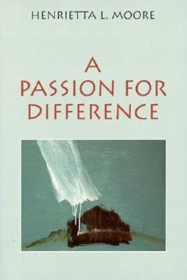 A Passion for Difference: Essays in Anthropology and Gender - Moore, Henrietta L, Prof.