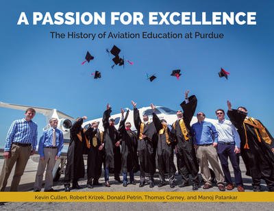 A Passion for Excellence: The History of Aviation Education at Purdue University - Cullen, Kevin, and Krizek, Robert, and Petrin, Donald
