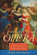 A Passion for Opera: Learning to Love It: The Greatest Masters, Their Greatest Music