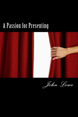 A Passion for Presenting - Lowe, John, MPH