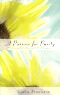 A Passion for Purity: Protecting God's Precious Gift of Virginity - Stephens, Carla A, and Wilson, Lee (Foreword by)