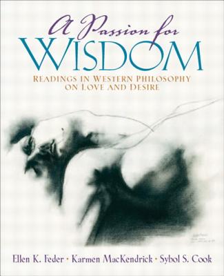 A Passion for Wisdom: Readings in Western Philosophy on Love and Desire - Feder, Ellen K, and Mackendrick, Karmen, and Cook, Sybol S