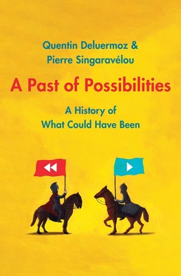 A Past of Possibilities: A History of What Could Have Been - Deluermoz, Quentin, and Singaravelou, Pierre, and Sawyer, Stephen W (Translated by)