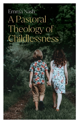 A Pastoral Theology of Childlessness - Nash, Emma