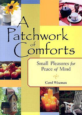 A Patchwork of Comforts: Small Pleasures for Peace of Mind - Wiseman, Carol