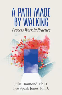 A Path Made by Walking: Process Work in Practice - Diamond, Julie, Dr., and Spark Jones, Lee