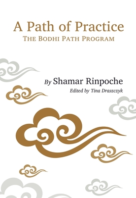 A Path of Practice: The Bodhi Path Program - Rinpoche, Shamar, and Draszczyk, Tina (Editor)