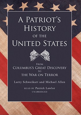 A Patriot's History of the United States: From Columbus's Great Discovery to the War on Terror - Schweikart, Larry, Dr., and Allen, Michael, and Lawlor, Patrick Girard (Read by)