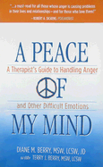 A Peace of My Mind: A Theapist's Guide to Handling Anger and Other Difficult Emotions