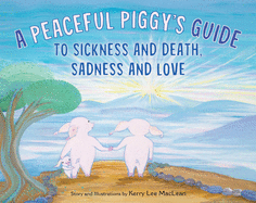 A Peaceful Piggy's Guide to Sickness and Death, Sadness and Love