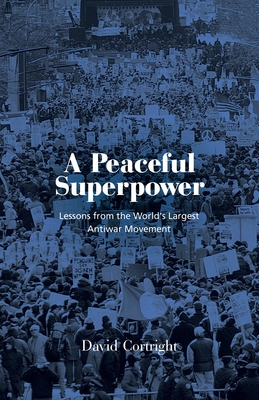 A Peaceful Superpower: Lessons from the World's Largest Antiwar Movement - Cortright, David, and Meyer, David S (Foreword by)