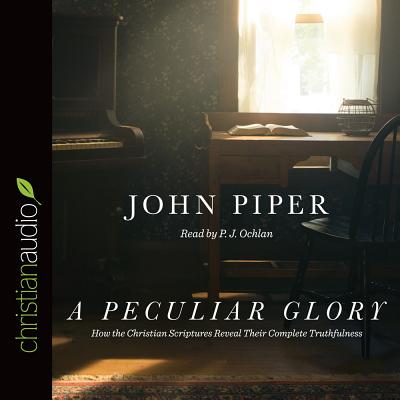 A Peculiar Glory: How the Christian Scriptures Reveal Their Complete Truthfulness - Piper, John, Dr., and Ochlan, P J (Narrator)