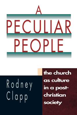 A Peculiar People: The Church as Culture in a Post-Christian Society - Clapp, Rodney R