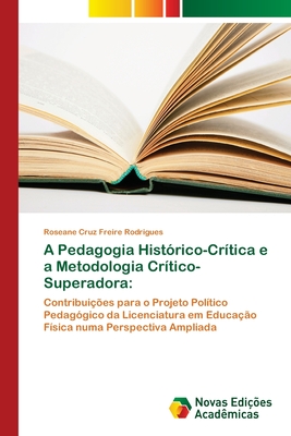 A Pedagogia Hist?rico-Cr?tica e a Metodologia Cr?tico-Superadora - Cruz Freire Rodrigues, Roseane