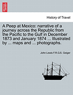 A Peep at Mexico: Narrative of a Journey Across the Republic From the Pacific to the Gulf in December 1873 and January 1974