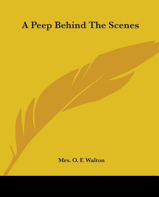 A Peep Behind The Scenes - Walton, O F, Mrs.