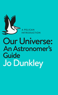 A Pelican Introduction: Our Universe: An Astronomer's Guide