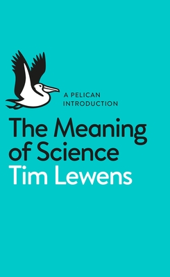 A Pelican Introduction: The Meaning of Science - Lewens, Tim