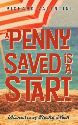 A Penny Saved Is A Start . . .: Memoirs of Rocky Neck - Valentini, Richard