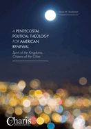 A Pentecostal Political Theology for American Renewal: Spirit of the Kingdoms, Citizens of the Cities
