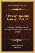 A Penzugyi Igazgatas Tankonyve Part 1-2: A Kozsegi Kozigazgatasi Tanfolyamok Hallgatoi Szamara (1900)