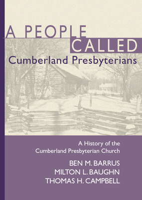 A People Called Cumberland Presbyterians: A History of the Cumberland Presbyterian Church - Barrus, Ben M, and Baughn, Milton L, and Campbell, Thomas H