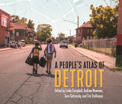 A People's Atlas of Detroit - Newman, Andrew (Editor), and Campbell, Linda (Editor), and Safransky, Sara (Editor)