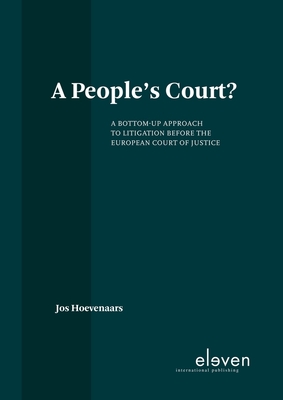 A People's Court?: A Bottom-Up Approach to Litigation Before the European Court of Justice - Hoevenaars, Jos