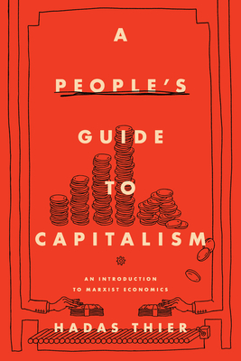 A People's Guide to Capitalism: An Introduction to Marxist Economics - Thier, Hadas