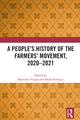 A People's History of the Farmers' Movement, 2020-2021 - Singh, Shamsher (Editor), and Siddiqui, Sabah (Editor)