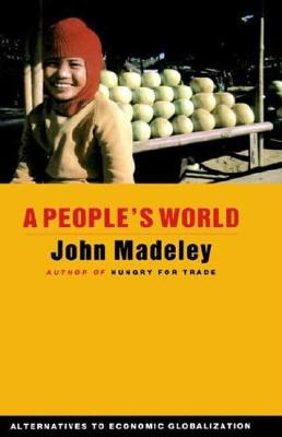 A People's World: Alternatives to Economic Globalization - Madeley, John