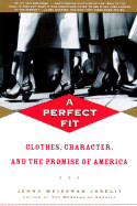 A Perfect Fit: Clothes, Character, and the Promise of America - Joselit, Jenna Weissman