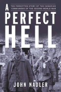 A Perfect Hell: The True Story of the Fssf, Forgotten Commandos of the Second World War - Nadler, John