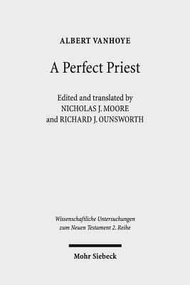 A Perfect Priest: Studies in the Letter to the Hebrews - Vanhoye, Albert, and Moore, Nicholas J (Editor), and Ounsworth, Richard J (Editor)