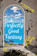 A Perfectly Good Fantasy: A Memoir