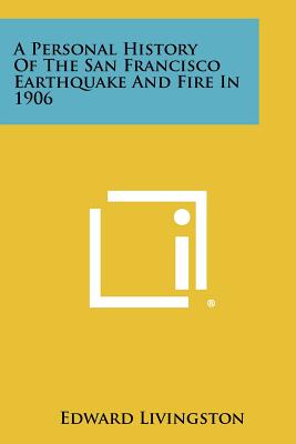 A Personal History of the San Francisco Earthquake and Fire in 1906 - Livingston, Edward