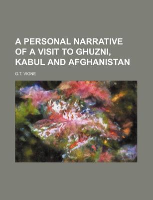 A Personal Narrative of a Visit to Ghuzni, Kabul and Afghanistan - Vigne, G T