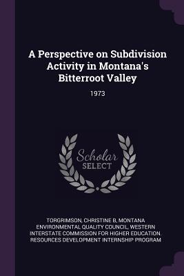 A Perspective on Subdivision Activity in Montana's Bitterroot Valley: 1973 - Torgrimson, Christine B, and Montana Environmental Quality Council (Creator), and Western Interstate Commission for Higher...