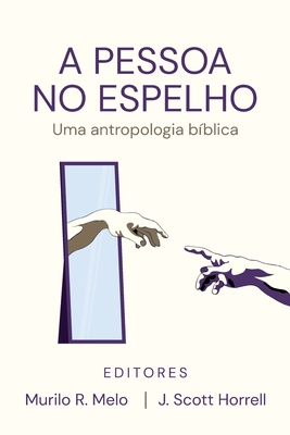 A Pessoa no Espelho: Uma antropologia bblica - Melo, Murilo R (Editor), and Horrell, J Scott (Editor)